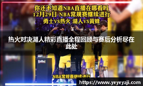 热火对决湖人精彩直播全程回顾与赛后分析尽在此处
